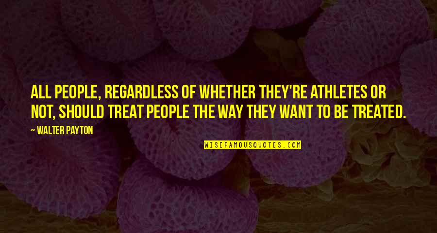 Shazza Powiedz Quotes By Walter Payton: All people, regardless of whether they're athletes or Shazza Powiedz Quotes By Walter Payton: All people, regardless of whether they're athletes or