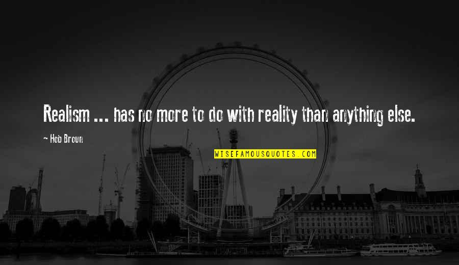 Shazzan Quotes By Hob Broun: Realism ... has no more to do with