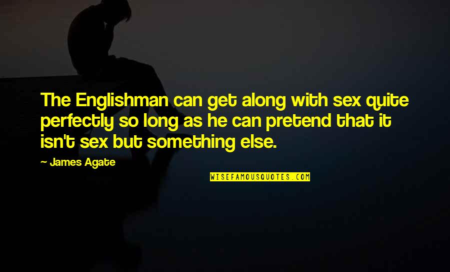 Shchedrin Basso Quotes By James Agate: The Englishman can get along with sex quite