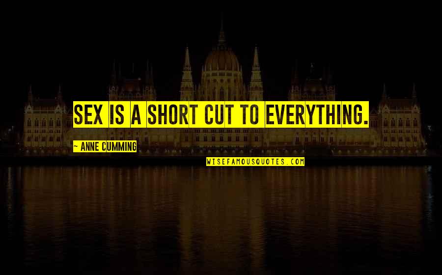 Shcheglovitov Quotes By Anne Cumming: Sex is a short cut to everything. Shcheglovitov Quotes By Anne Cumming: Sex is a short cut to everything.