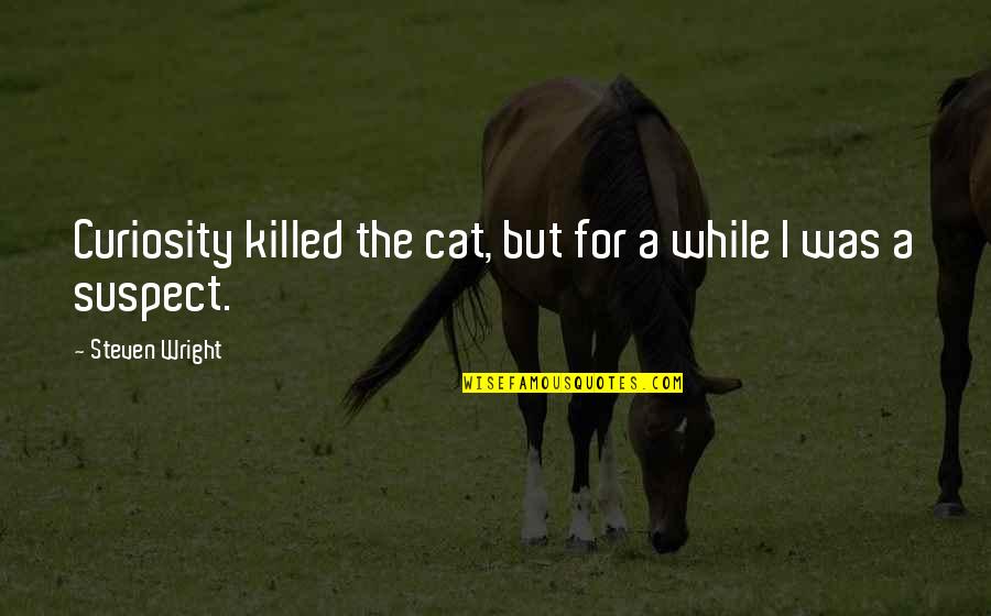 Shchekochikhin Quotes By Steven Wright: Curiosity killed the cat, but for a while Shchekochikhin Quotes By Steven Wright: Curiosity killed the cat, but for a while