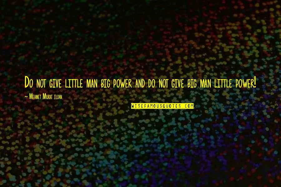 Shchepkin Quotes By Mehmet Murat Ildan: Do not give little man big power and Shchepkin Quotes By Mehmet Murat Ildan: Do not give little man big power and