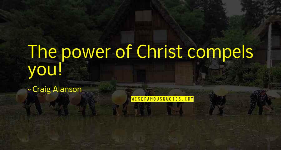 Shchukin Matisse Quotes By Craig Alanson: The power of Christ compels you! Shchukin Matisse Quotes By Craig Alanson: The power of Christ compels you!