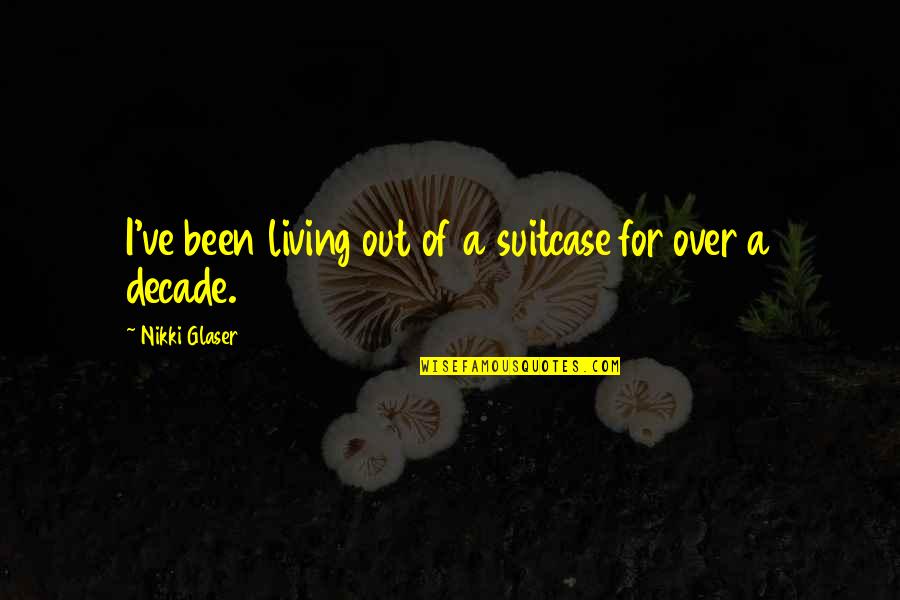 Shchukin Matisse Quotes By Nikki Glaser: I've been living out of a suitcase for Shchukin Matisse Quotes By Nikki Glaser: I've been living out of a suitcase for