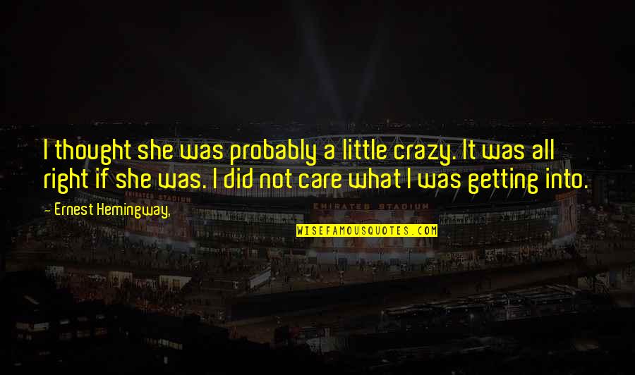 She A Little Crazy Quotes By Ernest Hemingway,: I thought she was probably a little crazy. She A Little Crazy Quotes By Ernest Hemingway,: I thought she was probably a little crazy.