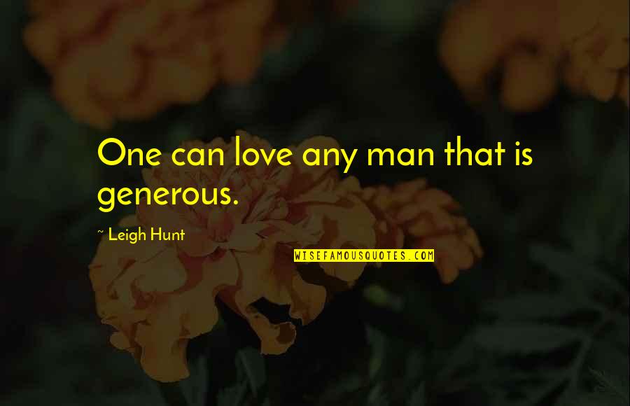 She A Little Crazy Quotes By Leigh Hunt: One can love any man that is generous. She A Little Crazy Quotes By Leigh Hunt: One can love any man that is generous.
