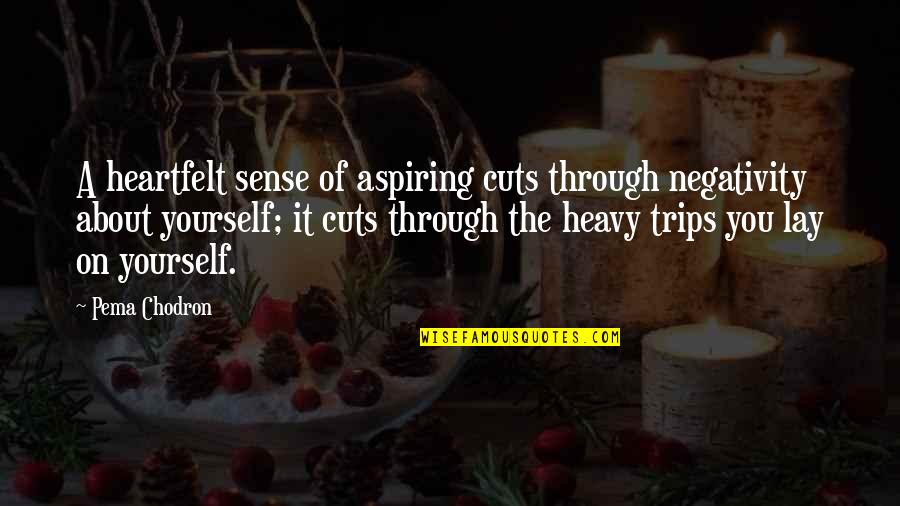 She A Little Crazy Quotes By Pema Chodron: A heartfelt sense of aspiring cuts through negativity She A Little Crazy Quotes By Pema Chodron: A heartfelt sense of aspiring cuts through negativity