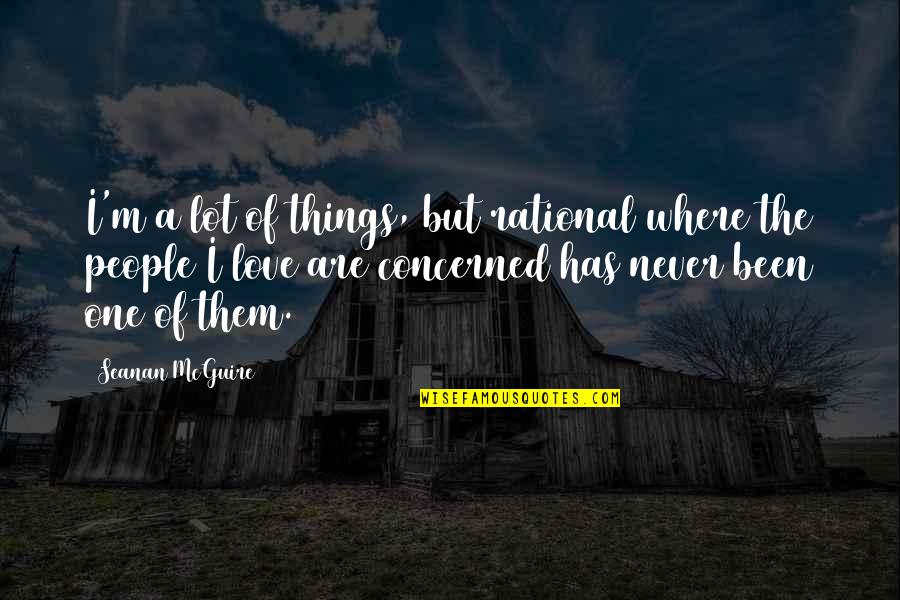 She A Little Crazy Quotes By Seanan McGuire: I'm a lot of things, but rational where She A Little Crazy Quotes By Seanan McGuire: I'm a lot of things, but rational where