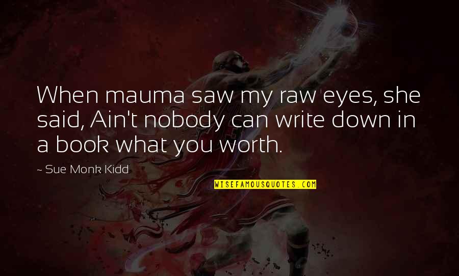 She Ain't Worth It Quotes By Sue Monk Kidd: When mauma saw my raw eyes, she said,