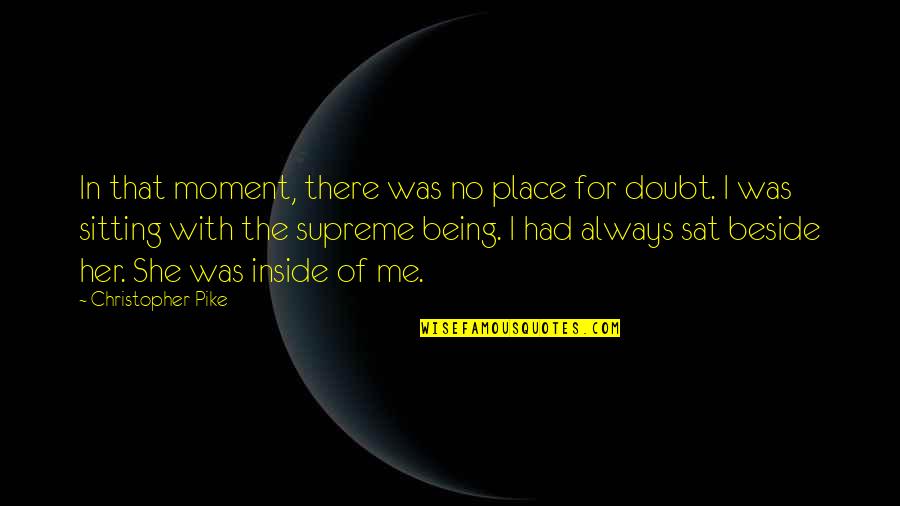 She Always With Me Quotes By Christopher Pike: In that moment, there was no place for She Always With Me Quotes By Christopher Pike: In that moment, there was no place for