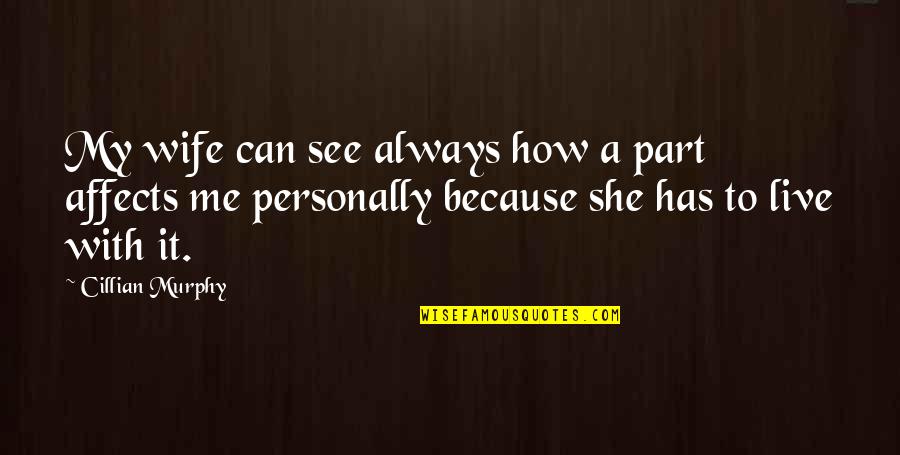 She Always With Me Quotes By Cillian Murphy: My wife can see always how a part She Always With Me Quotes By Cillian Murphy: My wife can see always how a part