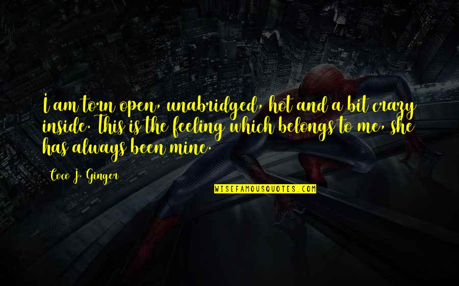 She Always With Me Quotes By Coco J. Ginger: I am torn open, unabridged, hot and a She Always With Me Quotes By Coco J. Ginger: I am torn open, unabridged, hot and a
