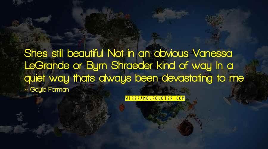 She Always With Me Quotes By Gayle Forman: She's still beautiful. Not in an obvious Vanessa She Always With Me Quotes By Gayle Forman: She's still beautiful. Not in an obvious Vanessa