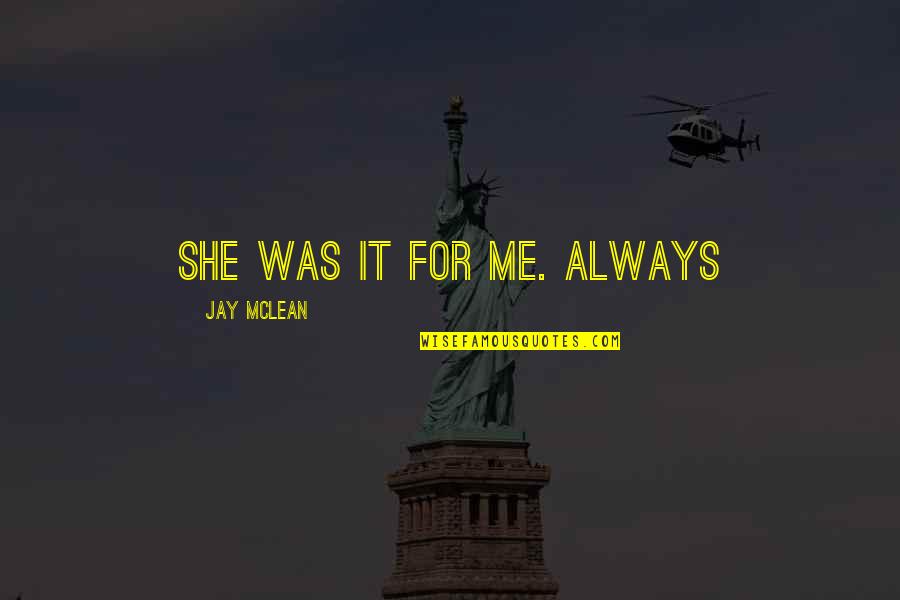 She Always With Me Quotes By Jay McLean: She was it for me. Always She Always With Me Quotes By Jay McLean: She was it for me. Always