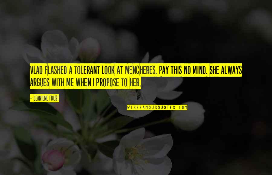 She Always With Me Quotes By Jeaniene Frost: Vlad flashed a tolerant look at Mencheres. Pay She Always With Me Quotes By Jeaniene Frost: Vlad flashed a tolerant look at Mencheres. Pay