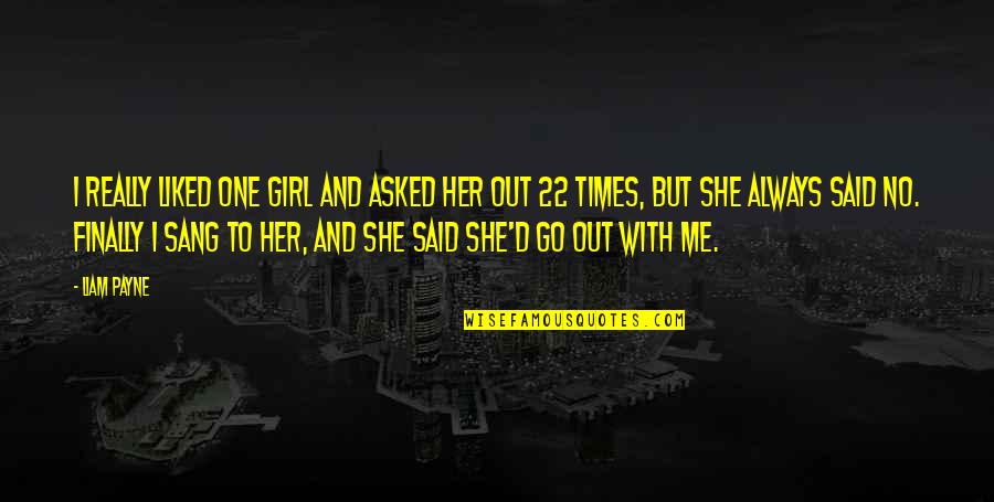 She Always With Me Quotes By Liam Payne: I really liked one girl and asked her She Always With Me Quotes By Liam Payne: I really liked one girl and asked her