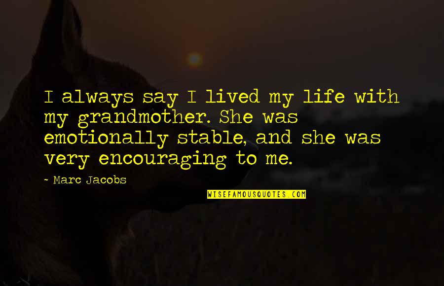 She Always With Me Quotes By Marc Jacobs: I always say I lived my life with She Always With Me Quotes By Marc Jacobs: I always say I lived my life with