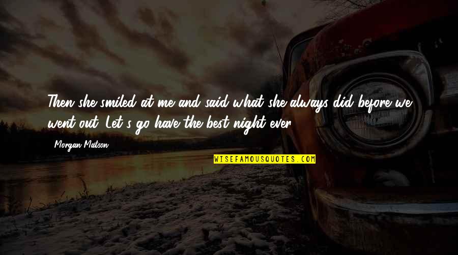She Always With Me Quotes By Morgan Matson: Then she smiled at me and said what She Always With Me Quotes By Morgan Matson: Then she smiled at me and said what