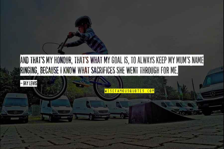 She Always With Me Quotes By Ray Lewis: And that's my honour, that's what my goal She Always With Me Quotes By Ray Lewis: And that's my honour, that's what my goal