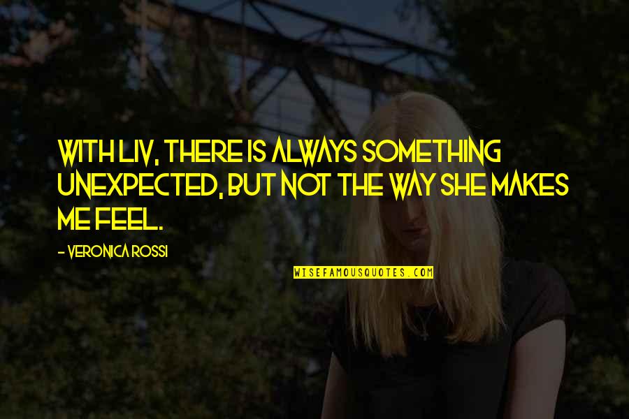 She Always With Me Quotes By Veronica Rossi: With Liv, there is always something unexpected, but
