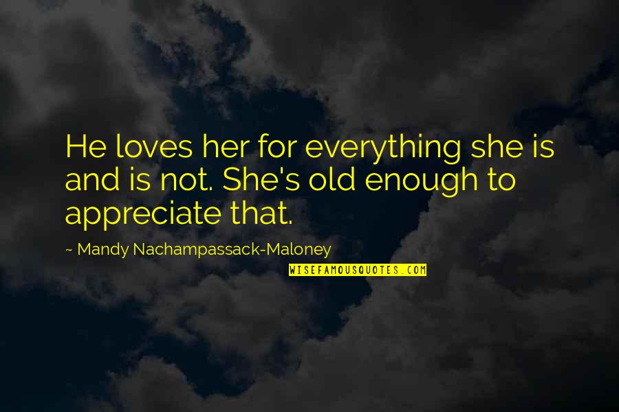 She And He Love Quotes By Mandy Nachampassack-Maloney: He loves her for everything she is and