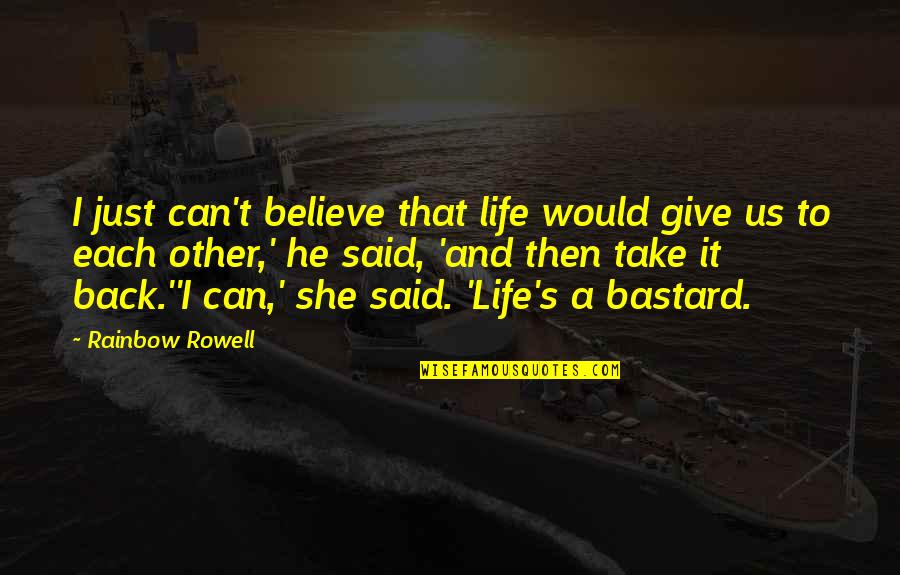 She And He Quotes By Rainbow Rowell: I just can't believe that life would give She And He Quotes By Rainbow Rowell: I just can't believe that life would give