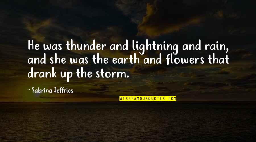 She And He Quotes By Sabrina Jeffries: He was thunder and lightning and rain, and She And He Quotes By Sabrina Jeffries: He was thunder and lightning and rain, and