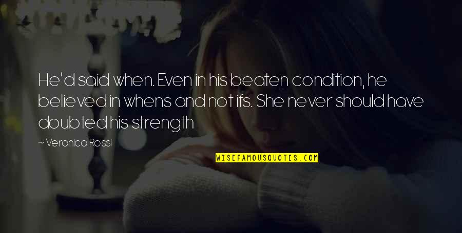 She And He Quotes By Veronica Rossi: He'd said when. Even in his beaten condition, She And He Quotes By Veronica Rossi: He'd said when. Even in his beaten condition,