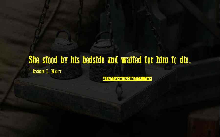 She And Him Quotes By Richard L. Mabry: She stood by his bedside and waited for She And Him Quotes By Richard L. Mabry: She stood by his bedside and waited for