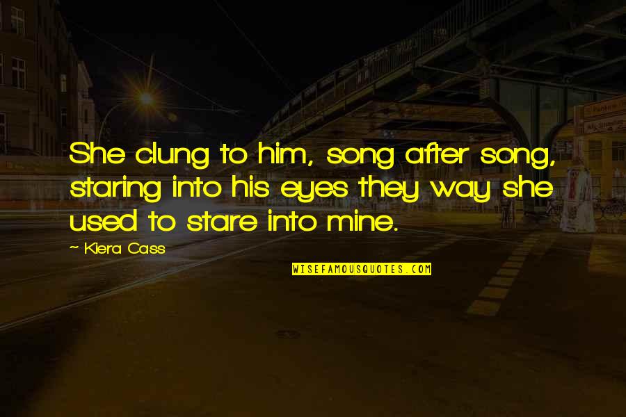 She And Him Song Quotes By Kiera Cass: She clung to him, song after song, staring