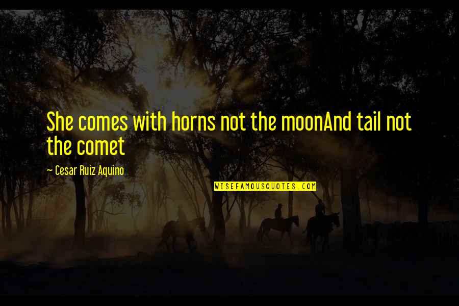 She And The Moon Quotes By Cesar Ruiz Aquino: She comes with horns not the moonAnd tail