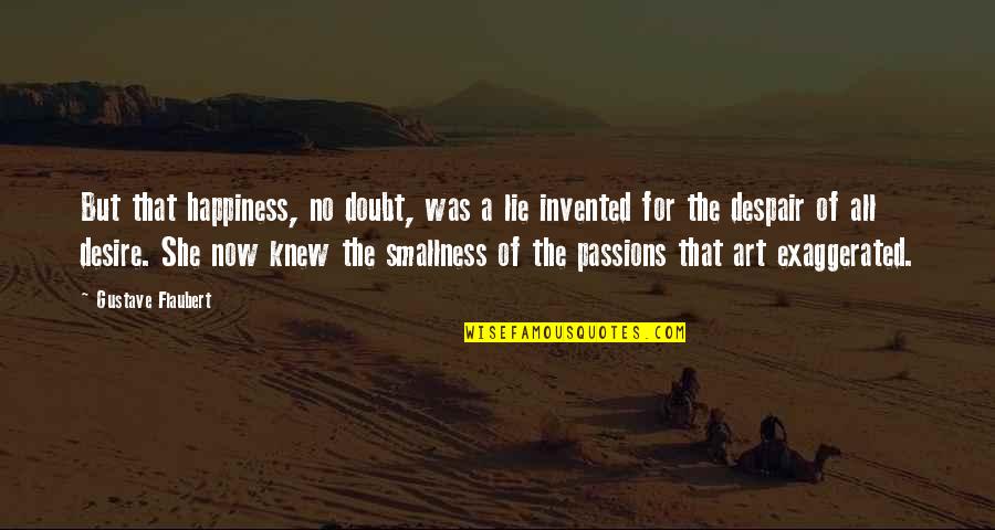 She Art Quotes By Gustave Flaubert: But that happiness, no doubt, was a lie She Art Quotes By Gustave Flaubert: But that happiness, no doubt, was a lie