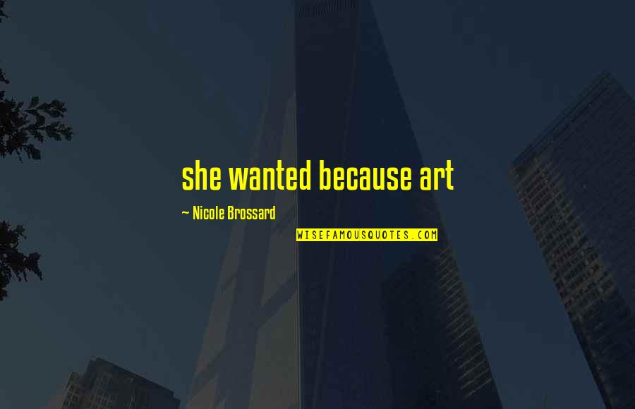 She Art Quotes By Nicole Brossard: she wanted because art She Art Quotes By Nicole Brossard: she wanted because art