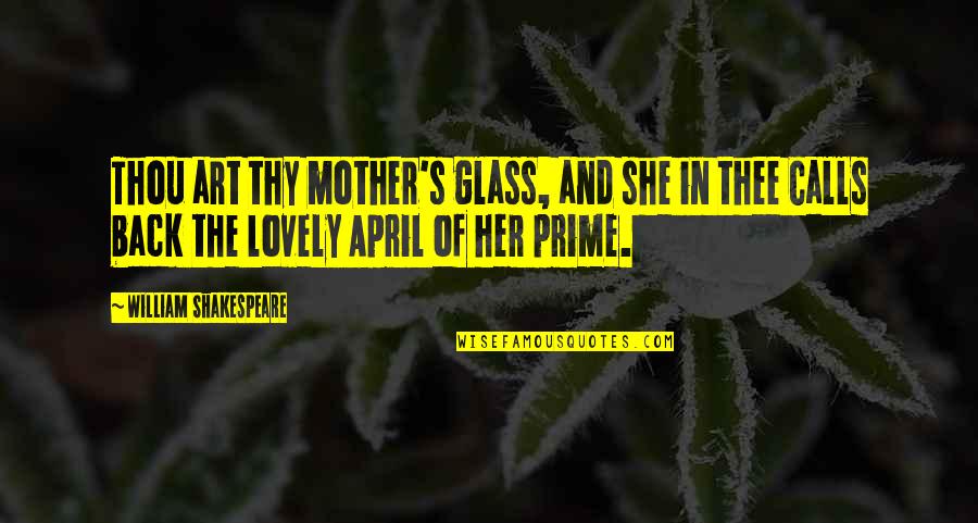 She Art Quotes By William Shakespeare: Thou art thy mother's glass, and she in She Art Quotes By William Shakespeare: Thou art thy mother's glass, and she in