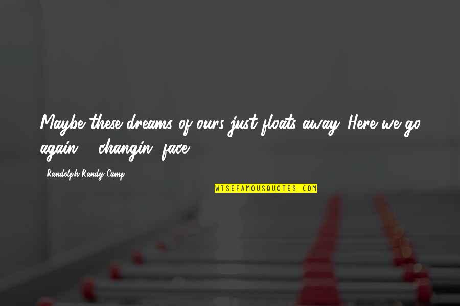 She Avoid Me Quotes By Randolph Randy Camp: Maybe these dreams of ours just floats away.