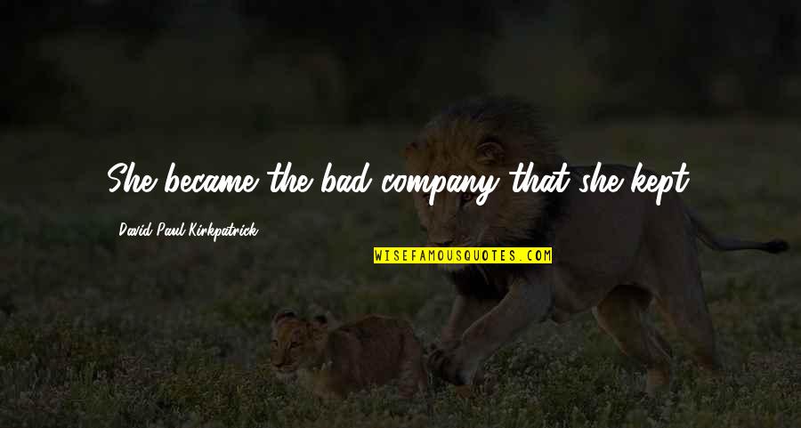 She Bad Quotes By David Paul Kirkpatrick: She became the bad company that she kept.