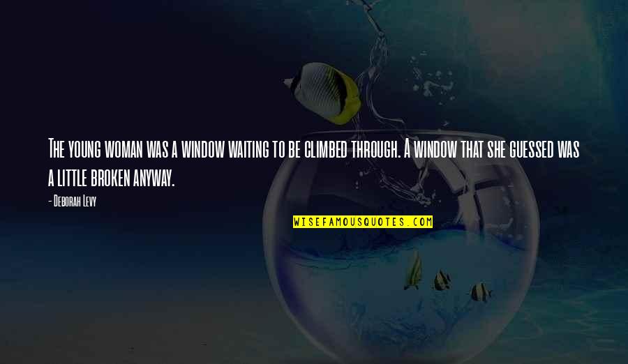 She Be Little Quotes By Deborah Levy: The young woman was a window waiting to She Be Little Quotes By Deborah Levy: The young woman was a window waiting to
