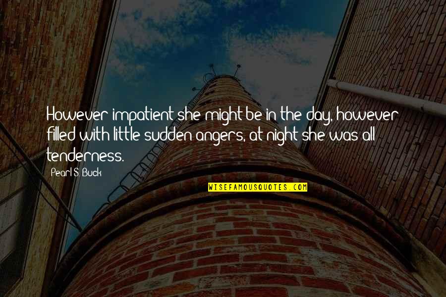 She Be Little Quotes By Pearl S. Buck: However impatient she might be in the day, She Be Little Quotes By Pearl S. Buck: However impatient she might be in the day,