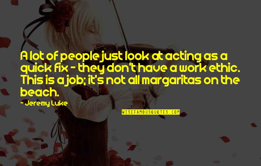 She Became Her Own Hero Quotes By Jeremy Luke: A lot of people just look at acting She Became Her Own Hero Quotes By Jeremy Luke: A lot of people just look at acting