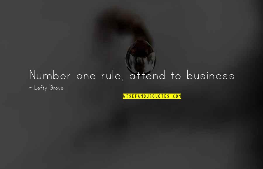 She Became Her Own Hero Quotes By Lefty Grove: Number one rule, attend to business She Became Her Own Hero Quotes By Lefty Grove: Number one rule, attend to business