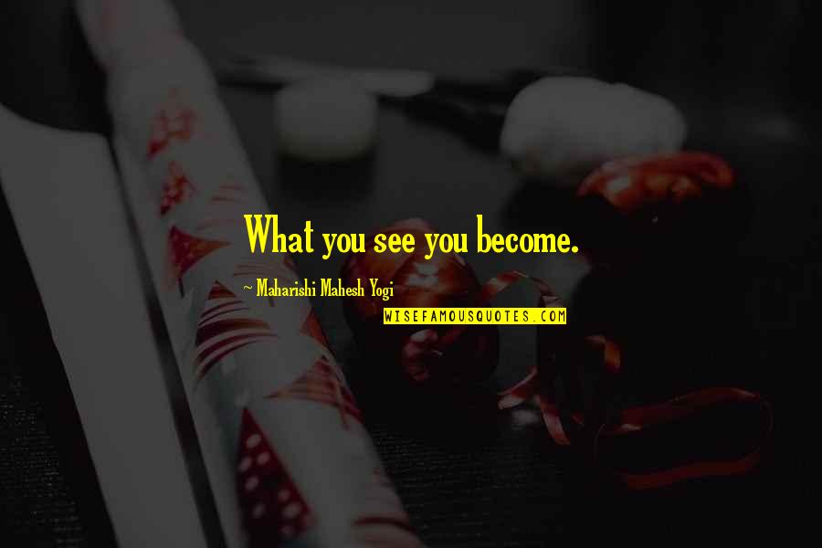 She Became Her Own Hero Quotes By Maharishi Mahesh Yogi: What you see you become. She Became Her Own Hero Quotes By Maharishi Mahesh Yogi: What you see you become.