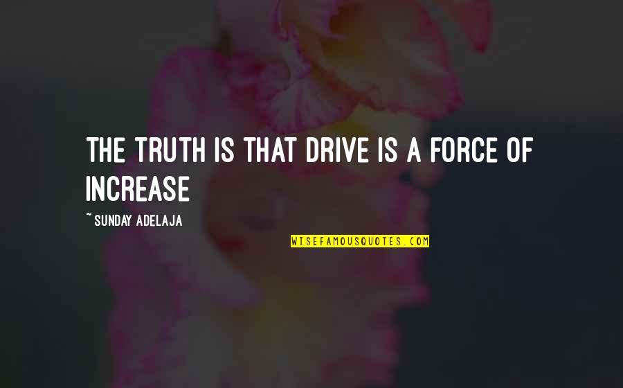 She Became Strong By Herself Quotes By Sunday Adelaja: The truth is that drive is a force She Became Strong By Herself Quotes By Sunday Adelaja: The truth is that drive is a force