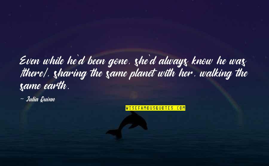She Been There Quotes By Julia Quinn: Even while he'd been gone, she'd always know She Been There Quotes By Julia Quinn: Even while he'd been gone, she'd always know