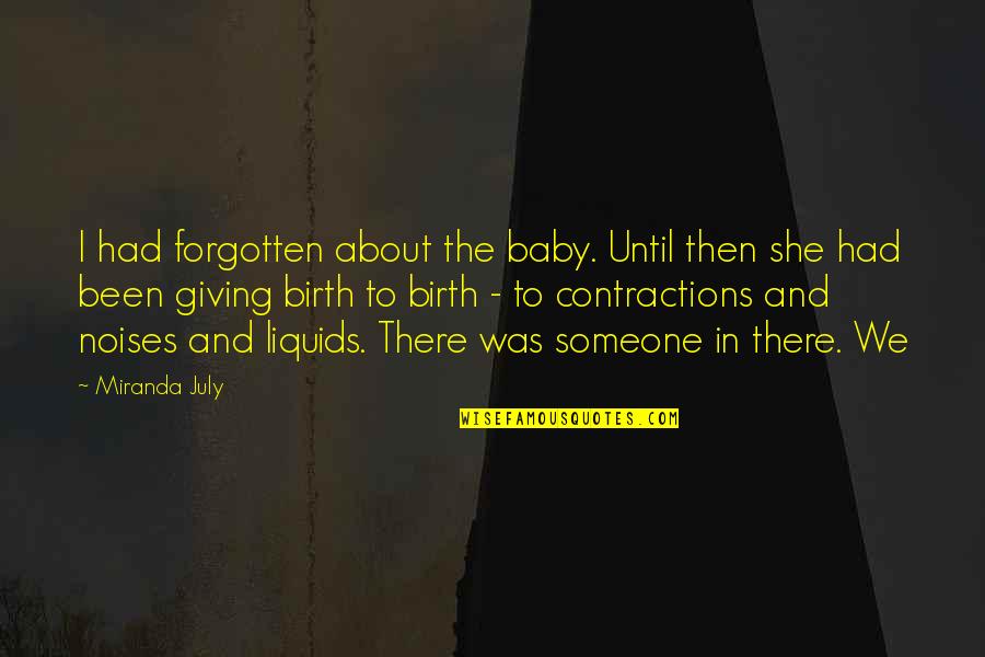She Been There Quotes By Miranda July: I had forgotten about the baby. Until then She Been There Quotes By Miranda July: I had forgotten about the baby. Until then