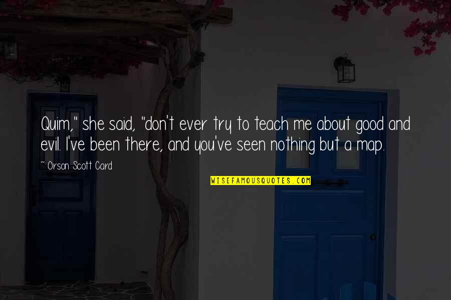 She Been There Quotes By Orson Scott Card: Quim," she said, "don't ever try to teach She Been There Quotes By Orson Scott Card: Quim," she said, "don't ever try to teach