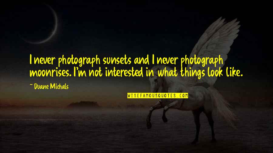 She Been Through Alot Quotes By Duane Michals: I never photograph sunsets and I never photograph