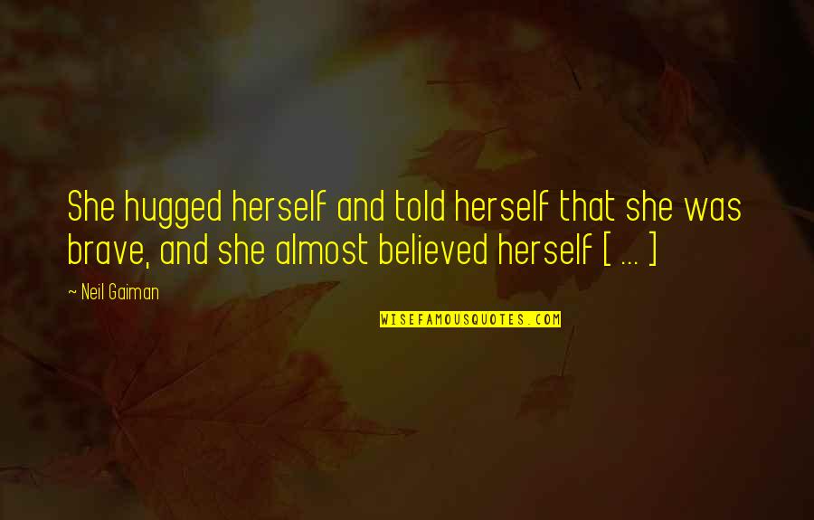 She Believed In Herself Quotes By Neil Gaiman: She hugged herself and told herself that she