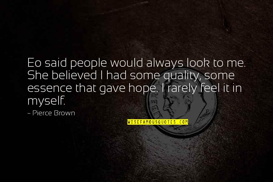 She Believed In Me Quotes By Pierce Brown: Eo said people would always look to me.