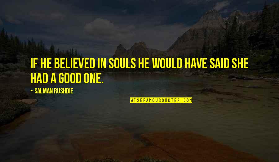 She Believed In You Quotes By Salman Rushdie: If he believed in souls he would have