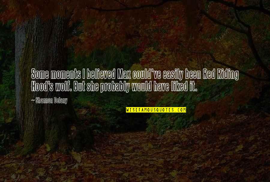 She Believed In You Quotes By Shannon Delany: Some moments I believed Max could've easily been She Believed In You Quotes By Shannon Delany: Some moments I believed Max could've easily been